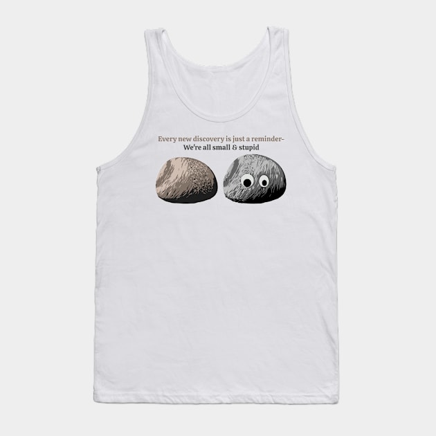 We Are All Small And Stupid Tank Top by podni cheear